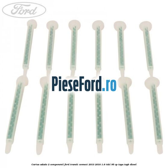 Cartus adeziv 2 componenti Ford Transit Connect 2013-2018 1.6 TDCi 95 cp TZGA, TZGB diesel