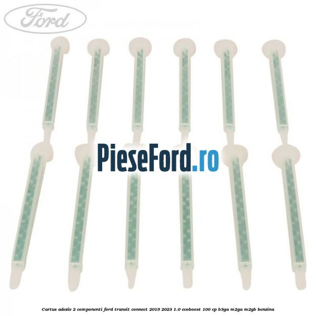 Cartus adeziv 2 componenti Ford Transit Connect 2019-2023 1.0 EcoBoost 100 cp B3GA, M2GA, M2GB benzina