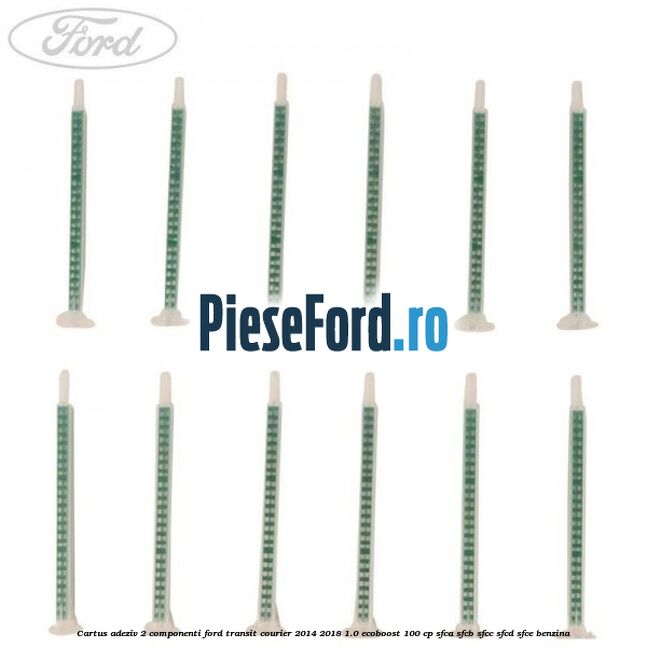 Cartus adeziv 2 componenti Ford Transit Courier 2014-2018 1.0 EcoBoost 100 cp Cartus adeziv 2 componenti Ford Transit Courier 2014-2018 1.0 EcoBoost 100 cp SFCA, SFCB, SFCC, SFCD, SFCE benzina