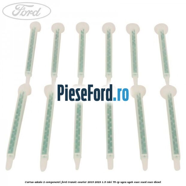 Cartus adeziv 2 componenti Ford Transit Courier 2019-2023 1.5 TDCi 75 cp UGCA, UGCB, XUCC, XUCD, XUCE diesel