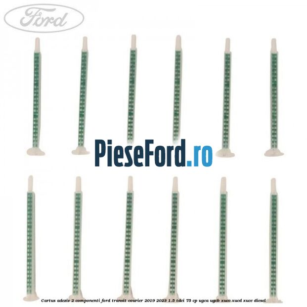 Cartus adeziv 2 componenti Ford Transit Courier 2019-2023 1.5 TDCi 75 cp UGCA, UGCB, XUCC, XUCD, XUCE diesel