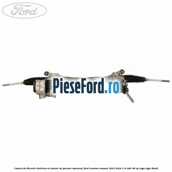 Caseta de directie electrica cu sistem de parcare automat Ford Tourneo Connect 2013-2018 1.6 TDCi 95 cp TZGA, TZGB diesel