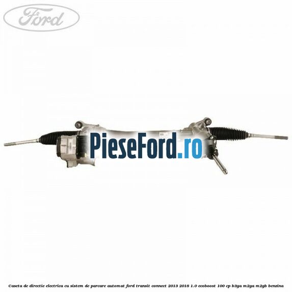 Caseta de directie electrica cu sistem de parcare automat Ford Transit Connect 2013-2018 1.0 EcoBoost 100 cp B3GA, M2GA, M2GB benzina