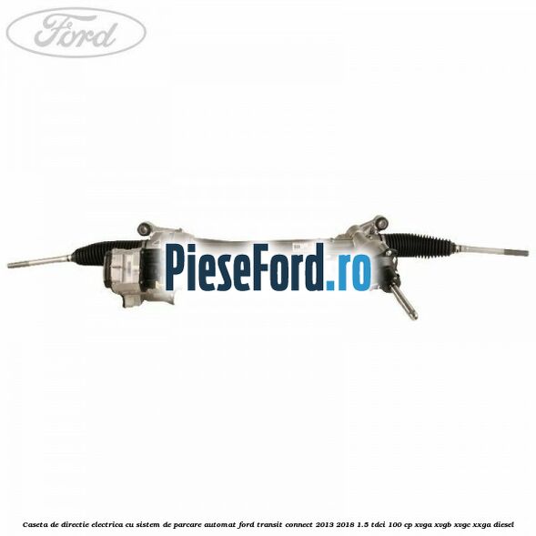 Caseta de directie electrica cu sistem de parcare automat Ford Transit Connect 2013-2018 1.5 TDCi 100 cp XVGA, XVGB, XVGC, XXGA diesel