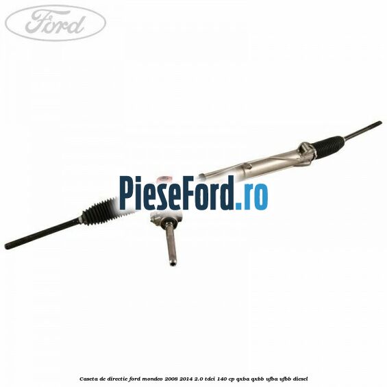 Caseta de directie Ford Mondeo 2008-2014 2.0 TDCi 140 cp QXBA, QXBB, UFBA, UFBB diesel