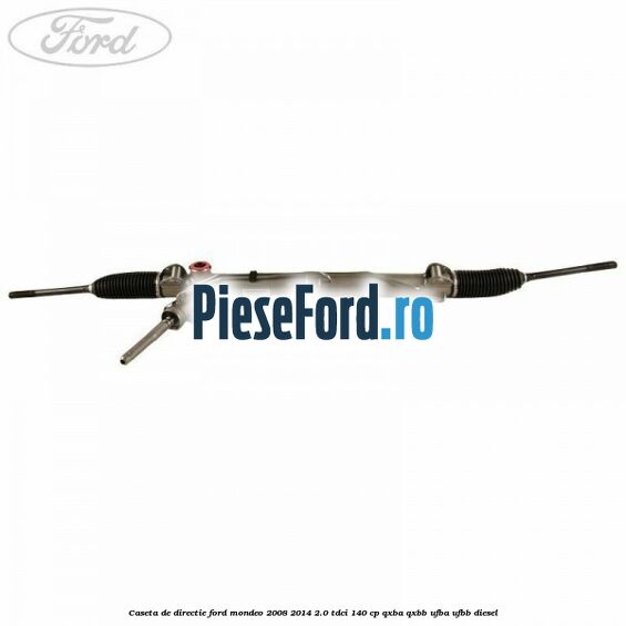 Caseta de directie Ford Mondeo 2008-2014 2.0 TDCi 140 cp QXBA, QXBB, UFBA, UFBB diesel