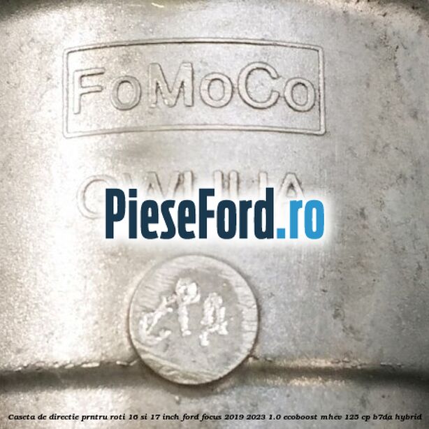 Caseta de directie prntru roti 16 si 17 inch Ford Focus 2019-2023 1.0 EcoBoost mHEV 125 cp B7DA Hybrid