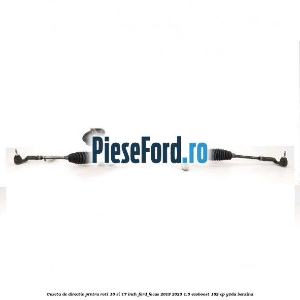Caseta de directie prntru roti 16 si 17 inch Ford Focus 2019-2023 1.5 EcoBoost 182 cp Y1DA benzina