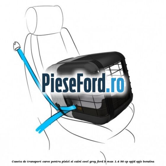 Caseta de Transport Caree Pentru pisici si caini, Cool Grey Ford B-Max 1.4 90 cp SPJD, SPJE benzina