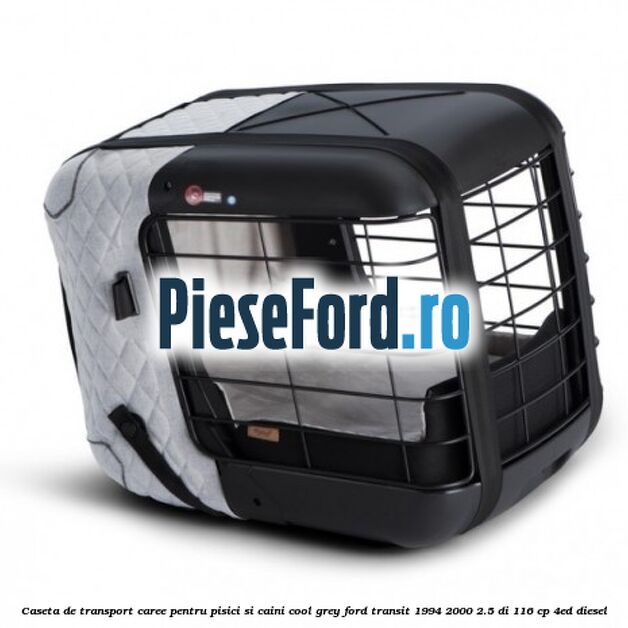 Caseta de Transport Caree Pentru pisici si caini, Cool Grey Ford Transit 1994-2000 2.5 DI 116 cp 4ED diesel