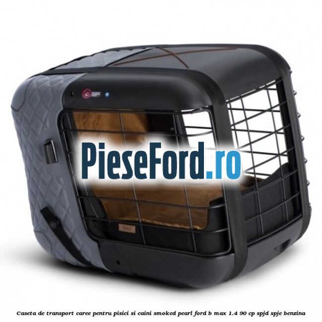 Caseta de Transport Caree Pentru pisici si caini, Smoked Pearl Ford B-Max 1.4 90 cp SPJD, SPJE benzina
