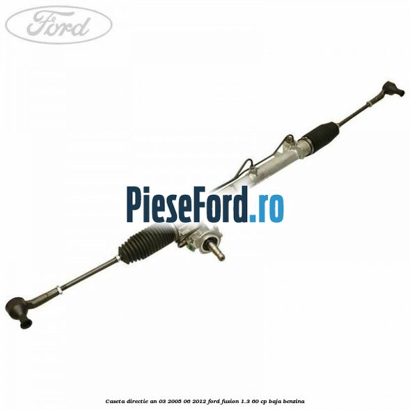 Caseta directie an 03/2005-06/2012 Ford Fusion 1.3 60 cp BAJA benzina