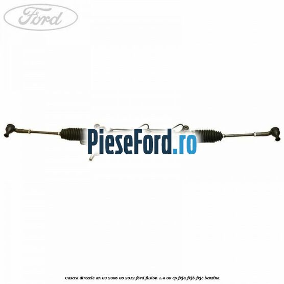 Caseta directie an 03/2005-06/2012 Ford Fusion 1.4 80 cp FXJA, FXJB, FXJC benzina
