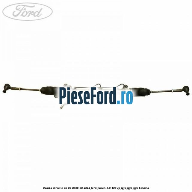 Caseta directie an 03/2005-06/2012 Ford Fusion 1.6 100 cp FYJA, FYJB, FYJC benzina