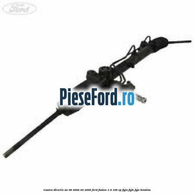 Caseta directie an 06/2002-03/2005 Ford Fusion 1.6 100 cp FYJA, FYJB, FYJC benzina