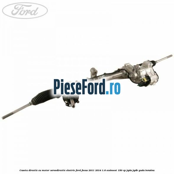 Caseta directie cu motor servodirectie electric Ford Focus 2011-2014 1.6 EcoBoost 150 cp JQDA, JQDB, YUDA benzina