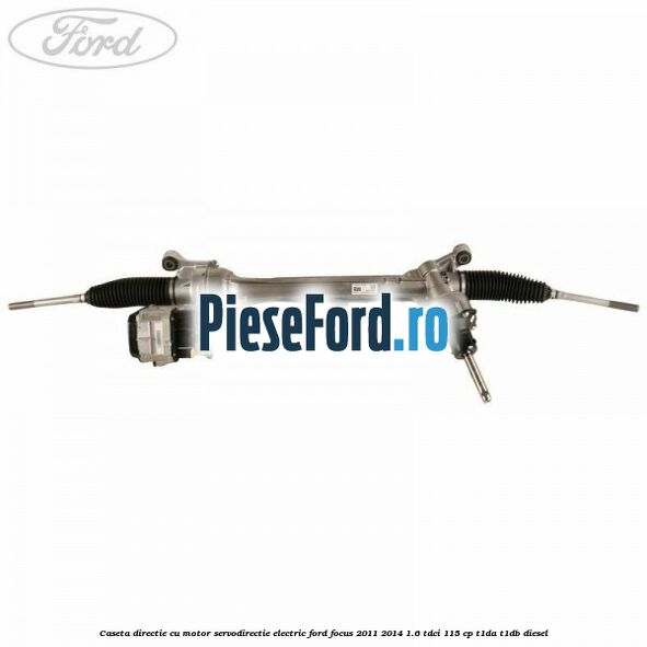 Caseta directie cu motor servodirectie electric Ford Focus 2011-2014 1.6 TDCi 115 cp T1DA, T1DB diesel