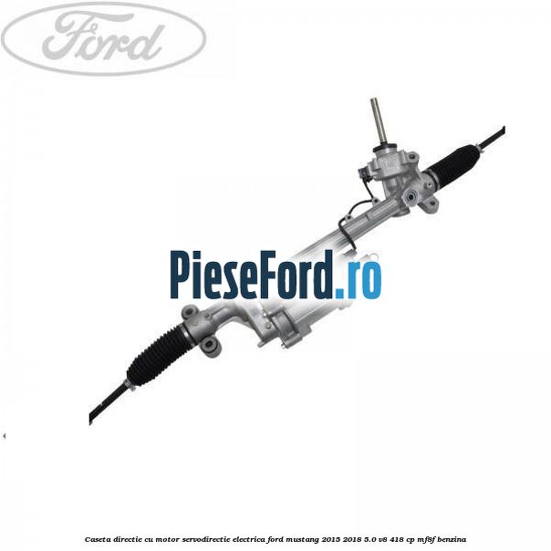 Caseta directie cu motor servodirectie electrica Ford Mustang 2015-2018 5.0 V8 418 cp MF8F benzina