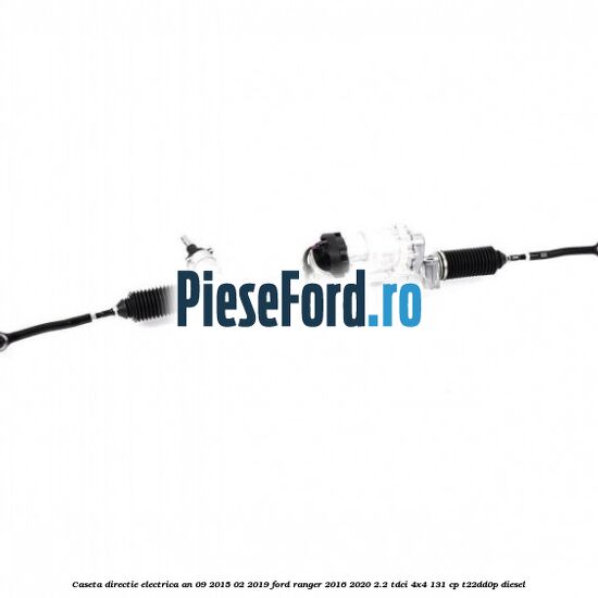Caseta directie electrica an 09/2015-02/2019 Ford Ranger 2016-2020 2.2 TDCi 4x4 131 cp T22DD0P diesel