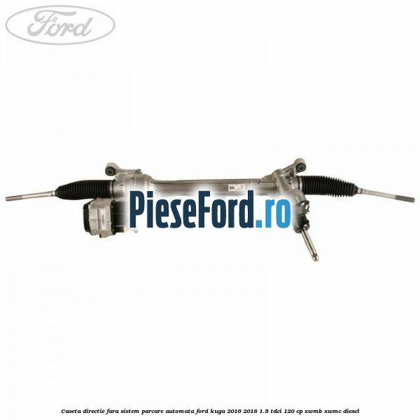 Caseta directie, fara sistem parcare automata Ford Kuga 2016-2018 1.5 TDCi 120 cp XWMB, XWMC diesel