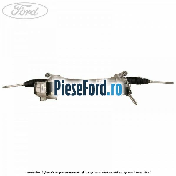 Caseta directie, fara sistem parcare automata Ford Kuga 2016-2018 1.5 TDCi 120 cp XWMB, XWMC diesel