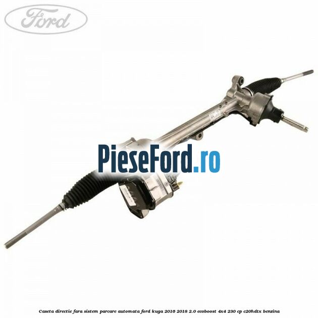 Caseta directie, fara sistem parcare automata Ford Kuga 2016-2018 2.0 EcoBoost 4x4 230 cp C20HDTX benzina