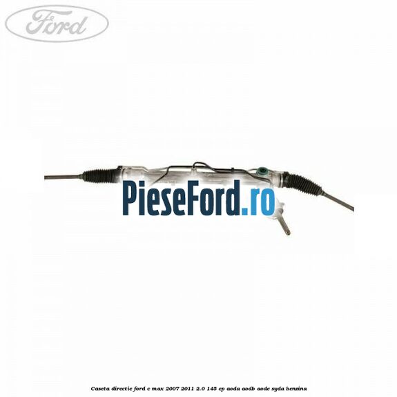 Caseta directie Ford C-Max 2007-2011 2.0 145 cp AODA, AODB, AODE, SYDA benzina