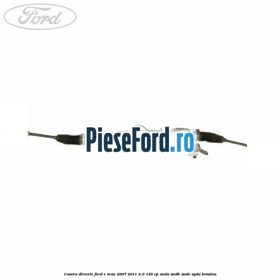 Caseta directie Ford C-Max 2007-2011 2.0 145 cp AODA, AODB, AODE, SYDA benzina