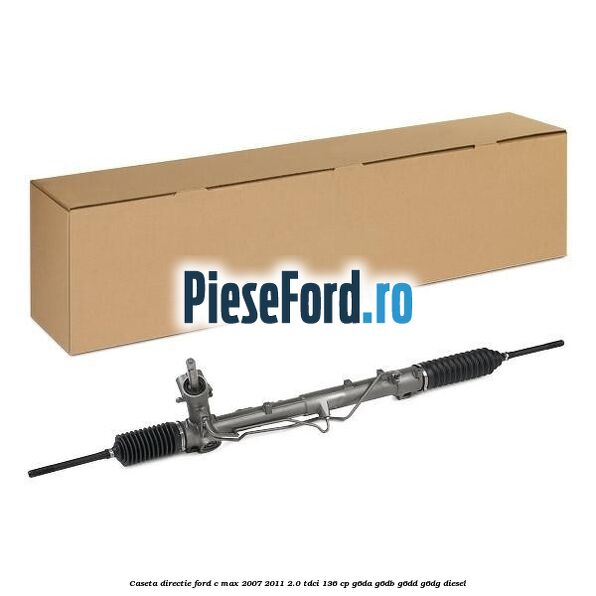 Caseta directie Ford C-Max 2007-2011 2.0 TDCi 136 cp G6DA, G6DB, G6DD, G6DG diesel