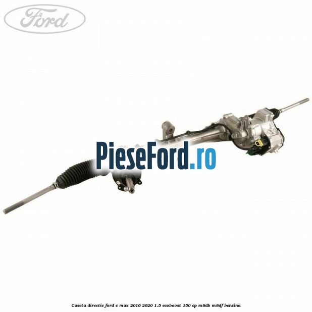 Caseta directie Ford C-Max 2016-2020 1.5 EcoBoost 150 cp M8DB, M8DF benzina