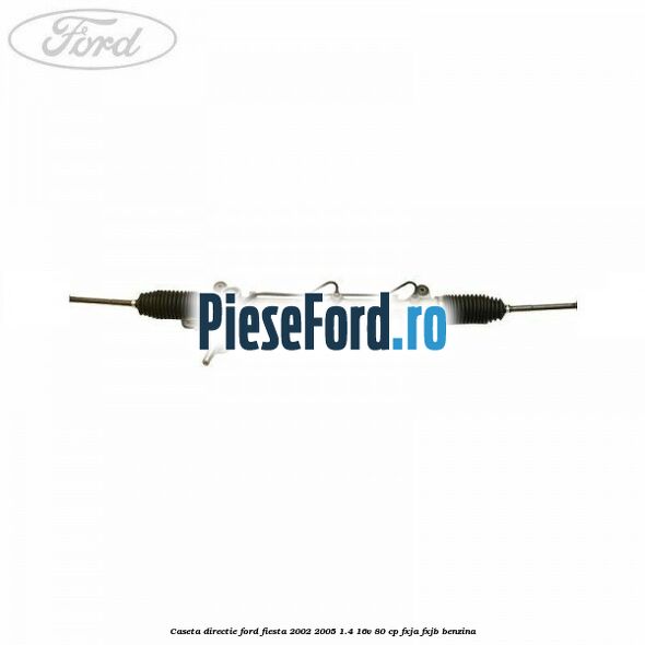 Caseta directie Ford Fiesta 2002-2005 1.4 16V 80 cp FXJA, FXJB benzina