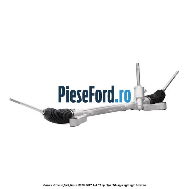 Caseta directie Ford Fiesta 2013-2017 1.4 97 cp RTJA, RTJB, SPJA, SPJC, SPJE benzina