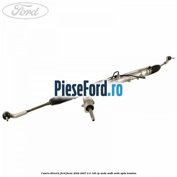 Caseta directie Ford Focus 2004-2007 2.0 145 cp AODA, AODB, AODE, SYDA benzina