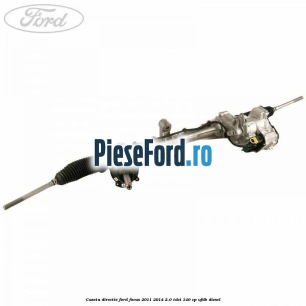 Caseta directie Ford Focus 2011-2014 2.0 TDCi 140 cp UFDB diesel