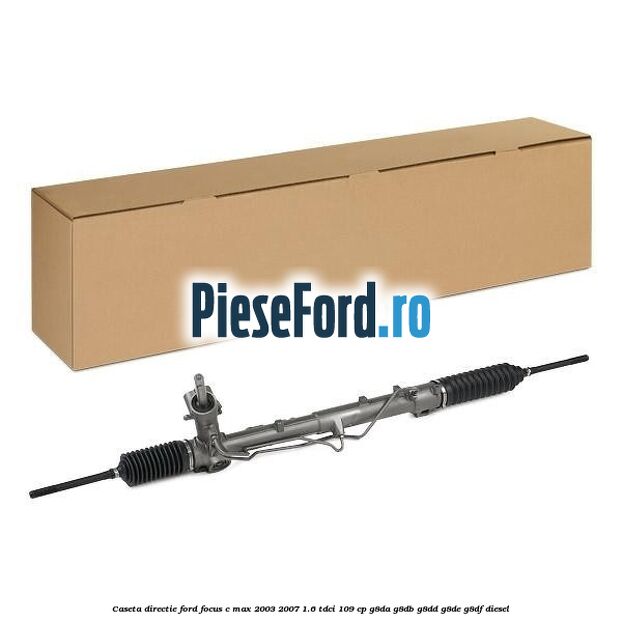 Caseta directie Ford Focus C-Max 2003-2007 1.6 TDCi 109 cp G8DA, G8DB, G8DD, G8DE, G8DF diesel