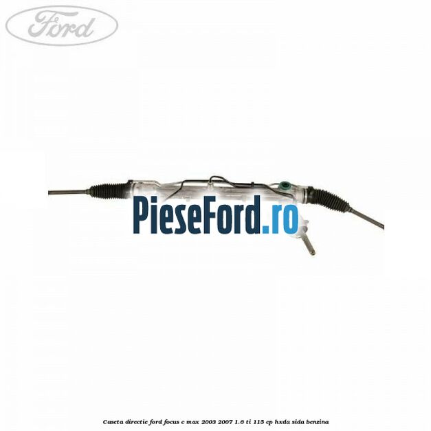 Caseta directie Ford Focus C-Max 2003-2007 1.6 Ti 115 cp HXDA, SIDA benzina