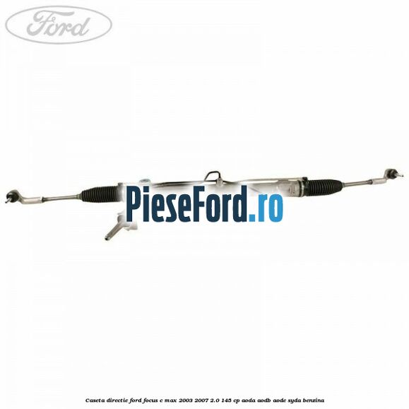 Caseta directie Ford Focus C-Max 2003-2007 2.0 145 cp AODA, AODB, AODE, SYDA benzina