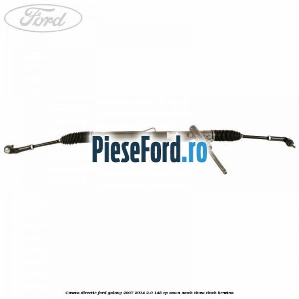 Caseta directie Ford Galaxy 2007-2014 2.0 145 cp AOWA, AOWB, TBWA, TBWB benzina