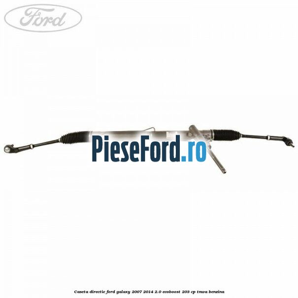 Caseta directie Ford Galaxy 2007-2014 2.0 EcoBoost 203 cp TNWA benzina