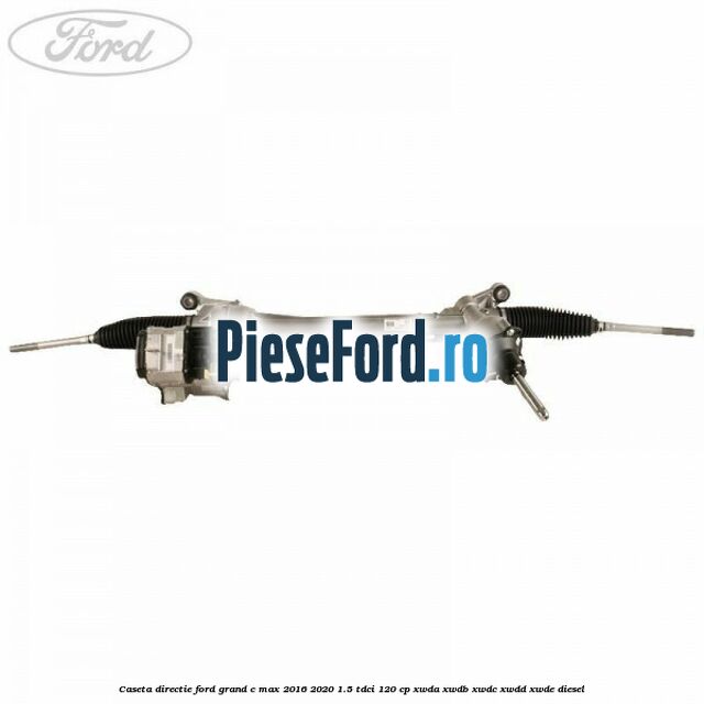 Caseta directie Ford Grand C-Max 2016-2020 1.5 TDCi 120 cp XWDA, XWDB, XWDC, XWDD, XWDE diesel