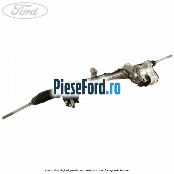 Caseta directie Ford Grand C-Max 2016-2020 1.6 Ti 85 cp XTDA benzina