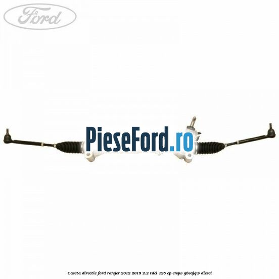 Caseta directie Ford Ranger 2012-2015 2.2 TDCi 125 cp ENQW, GBVAJQW diesel