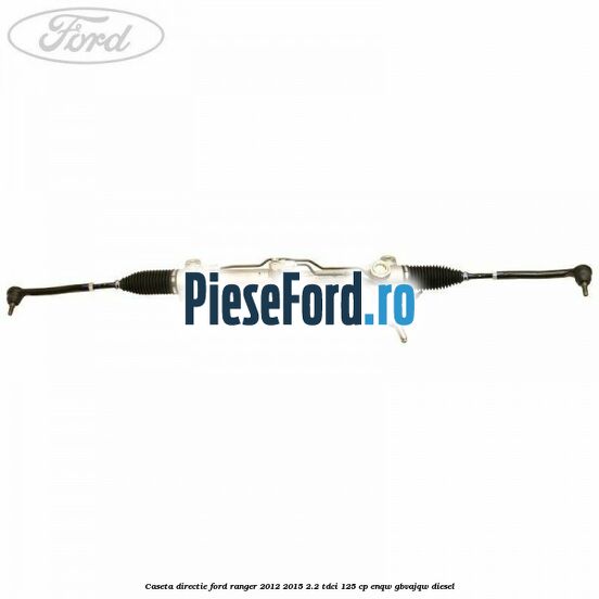 Caseta directie Ford Ranger 2012-2015 2.2 TDCi 125 cp ENQW, GBVAJQW diesel