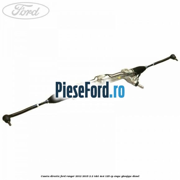 Caseta directie Ford Ranger 2012-2015 2.2 TDCi 4x4 125 cp ENQW, GBVAJQW diesel