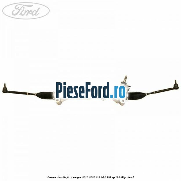 Caseta directie Ford Ranger 2016-2020 2.2 TDCi 131 cp T22DD0P diesel