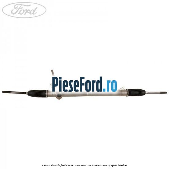 Caseta directie Ford S-Max 2007-2014 2.0 EcoBoost 240 cp TPWA benzina
