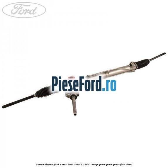 Caseta directie Ford S-Max 2007-2014 2.0 TDCi 140 cp QXWA, QXWB, QXWC, UFWA diesel