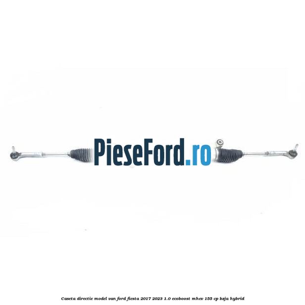 Caseta directie model VAN Ford Fiesta 2017-2023 1.0 EcoBoost mHEV 155 cp BZJA Hybrid