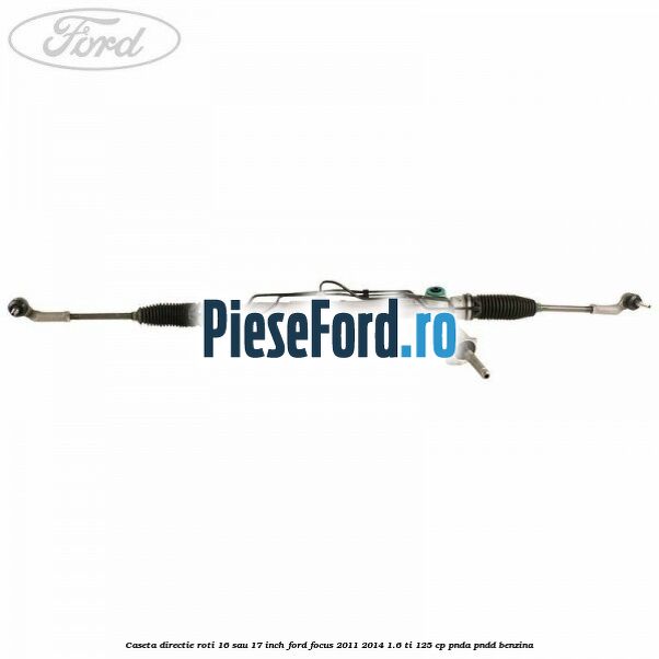 Caseta directie roti 16 sau 17 inch Ford Focus 2011-2014 1.6 Ti 125 cp PNDA, PNDD benzina
