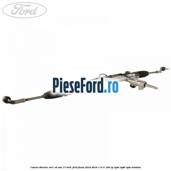 Caseta directie roti 16 sau 17 inch Ford Focus 2014-2018 1.6 Ti 105 cp IQDA, IQDB, IQDC benzina